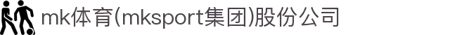 mk体育(mksport集团)股份公司